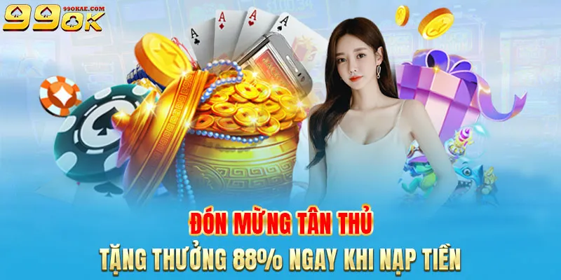 Đón mừng tân thủ tặng thưởng 88% ngay khi nạp tiền