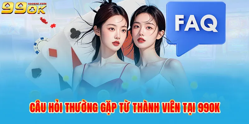 Tổng hợp các câu hỏi thường gặp từ thành viên tại 99OK