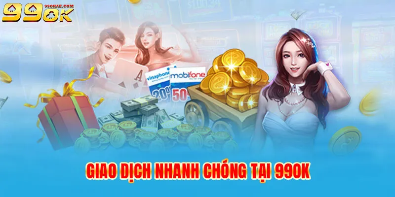 Giao dịch nhanh chóng tại 99OK